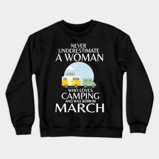 Never Underestimate A Woman Wo Loves Camping And Was Born In March Happy Birthday Campers Crewneck Sweatshirt